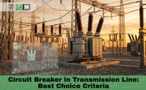 Circuit Breaker in Transmission Line: Best Choice Criteria